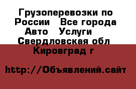 Грузоперевозки по России - Все города Авто » Услуги   . Свердловская обл.,Кировград г.